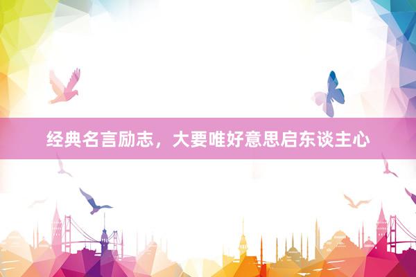 经典名言励志，大要唯好意思启东谈主心